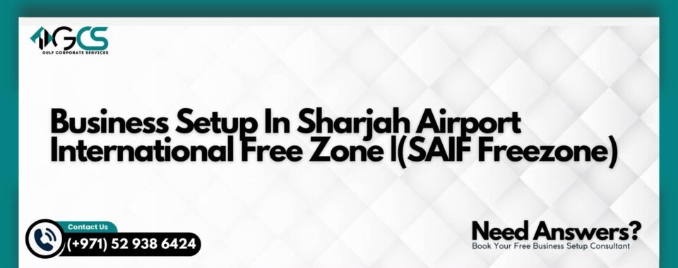 Business Setup In Sharjah Airport International Free Zone |(SAIF Freezone)