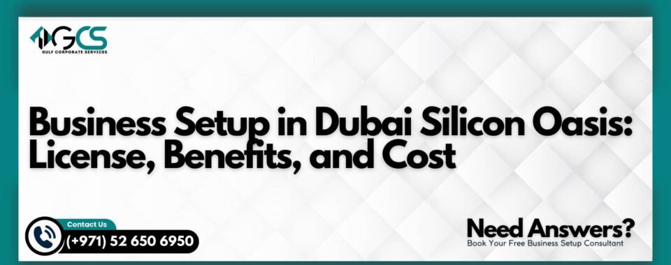 Business Setup in Dubai Silicon Oasis: License, Benefits, and Cost