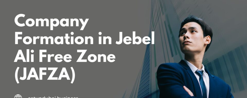 Company Formation in Jebel Ali Free Zone (JAFZA)