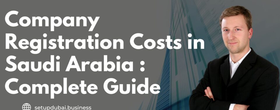 Company Registration Costs in Saudi Arabia : Complete Guide