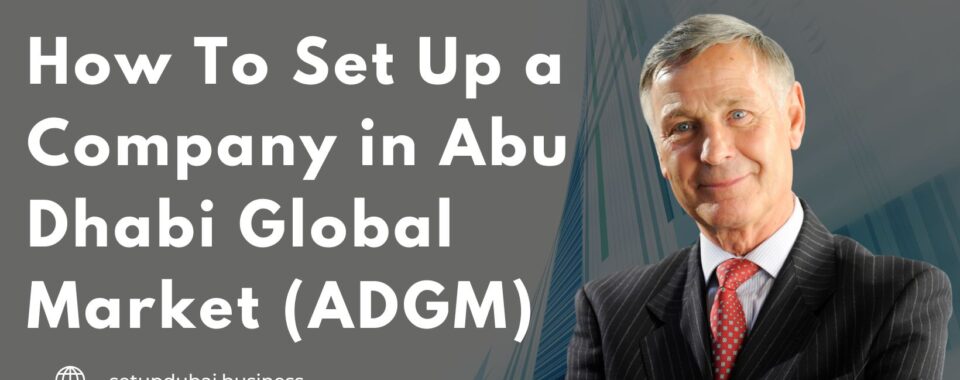 How To Set Up a Company in Abu Dhabi Global Market (ADGM)
