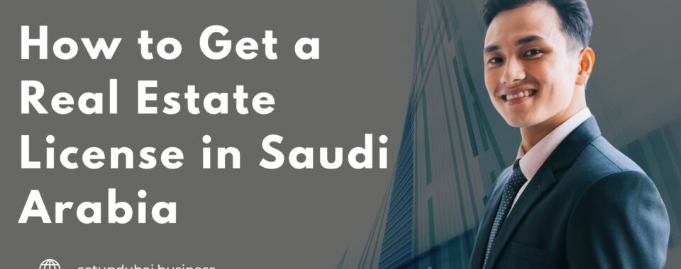 How to Get a Real Estate License in Saudi Arabia
