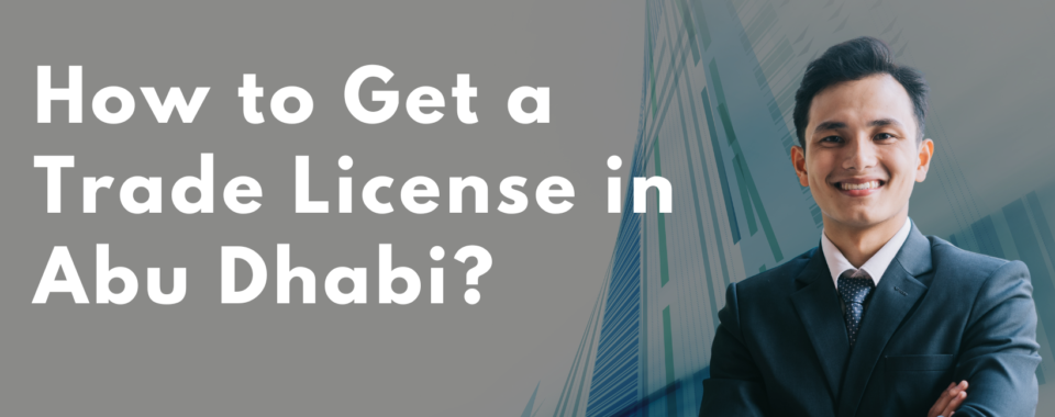How to Get a Trade License in Abu Dhabi?