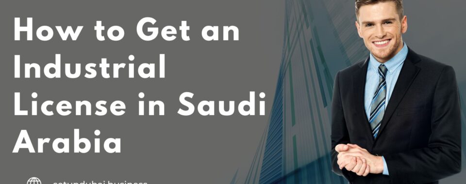 How to get an Industrial License in Saudi Arabia