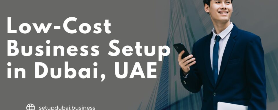 Low-Cost Business Setup in Dubai, UAE