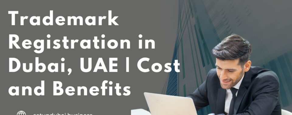 Trademark Registration in Dubai, UAE | Cost and Benefits