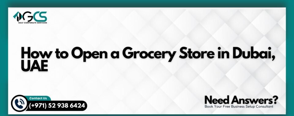 How to Open a Grocery Store in Dubai, UAE
