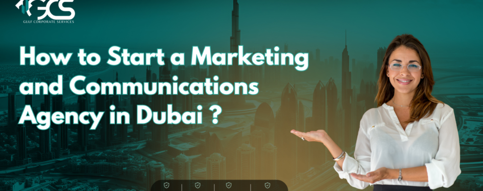 How to Start a Marketing and Communications Agency in Dubai.