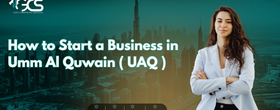 How to Start a Business in Umm Al Quwain ( UAQ )