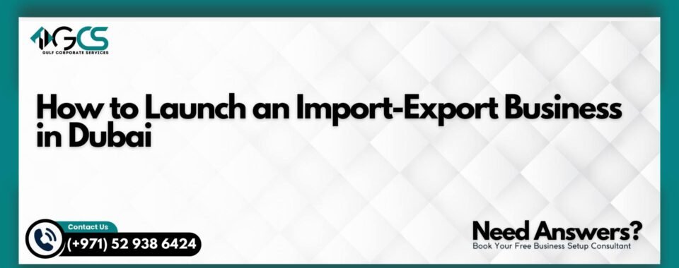 How to Launch an Import-Export Business in Dubai