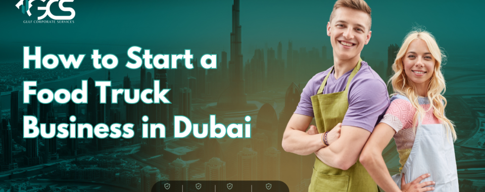 How to Start a Food Truck Business in Dubai