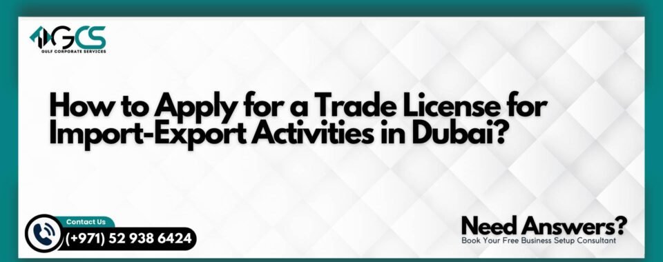 How to Apply for a Trade License for Import-Export Activities in Dubai?