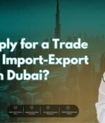 How to Apply for a Trade License for Import-Export Activities in Dubai?