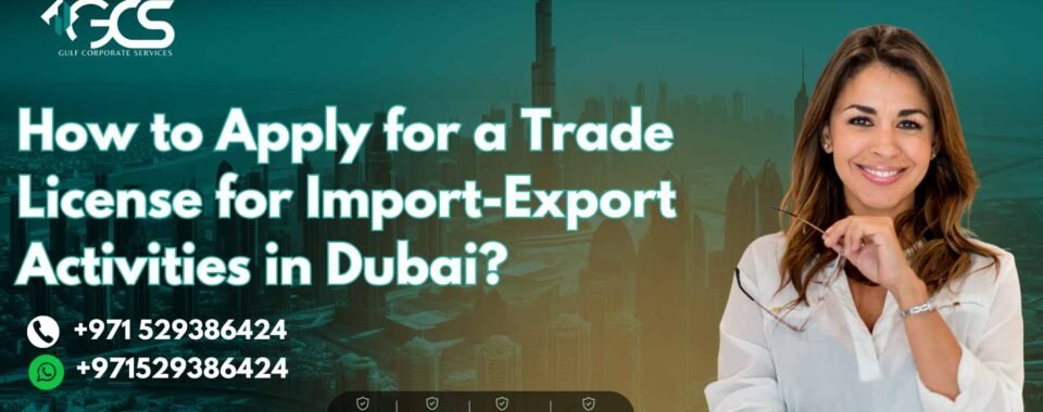 How to Apply for a Trade License for Import-Export Activities in Dubai?