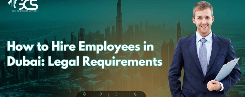 How to Hire Employees in Dubai: Legal Requirements