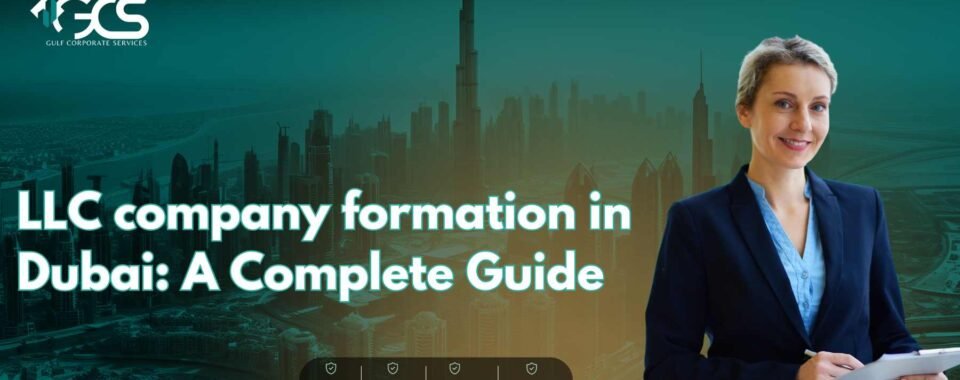 LLC company formation in Dubai: A Complete Guide