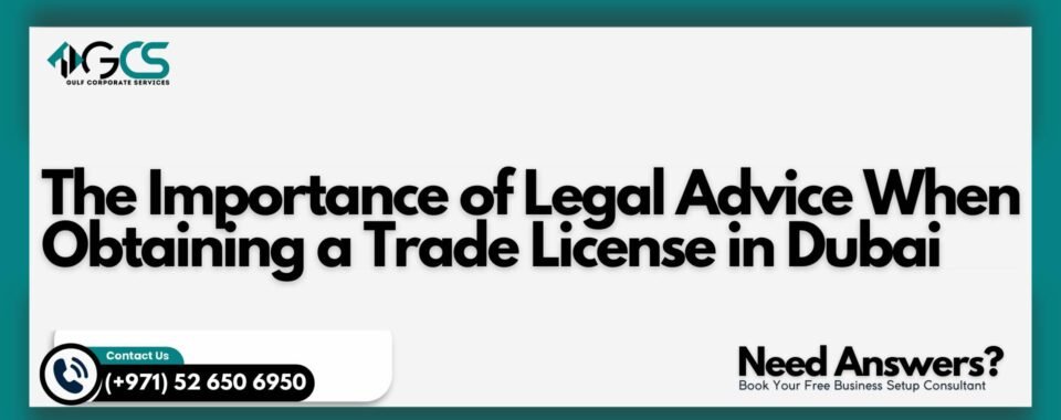 The Importance of Legal Advice When Obtaining a Trade License in Dubai