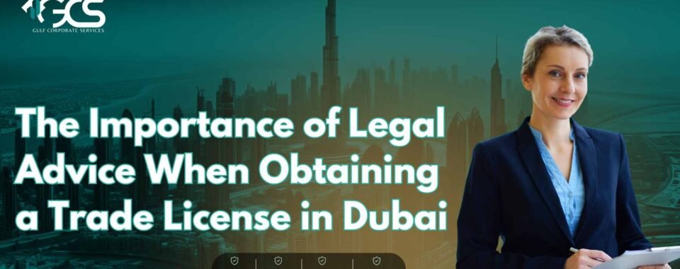 The Importance of Legal Advice When Obtaining a Trade License in Dubai