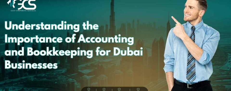 Understanding the Importance of Accounting and Bookkeeping for Dubai Businesses