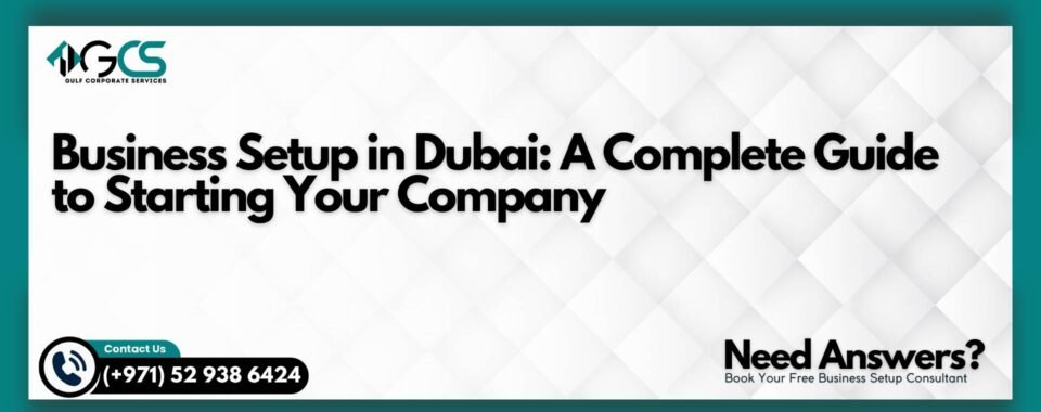 Business Setup in Dubai: A Complete Guide to Starting Your Company