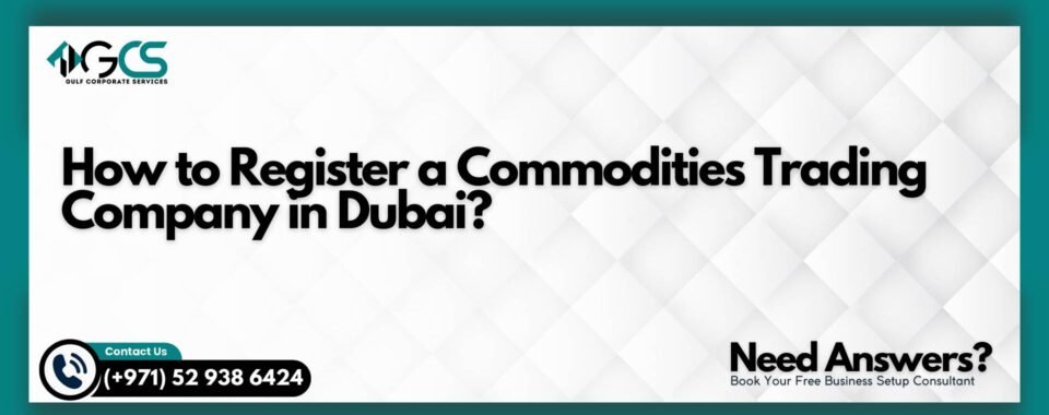 How to Register a Commodities Trading Company in Dubai?