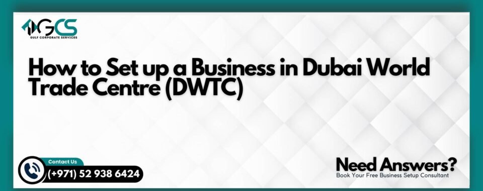 How to Set up a Business in Dubai World Trade Centre (DWTC)