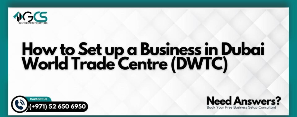 How to Set up a Business in Dubai World Trade Centre (DWTC)