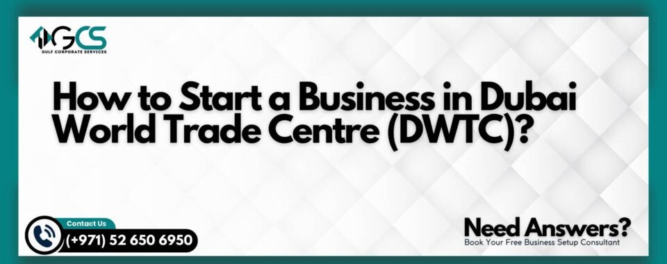 How to Start a Business in Dubai World Trade Centre (DWTC)?
