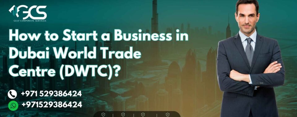 How to Start a Business in Dubai World Trade Centre (DWTC)?