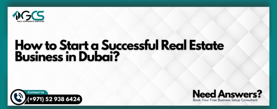 How to Start a Successful Real Estate Business in Dubai?