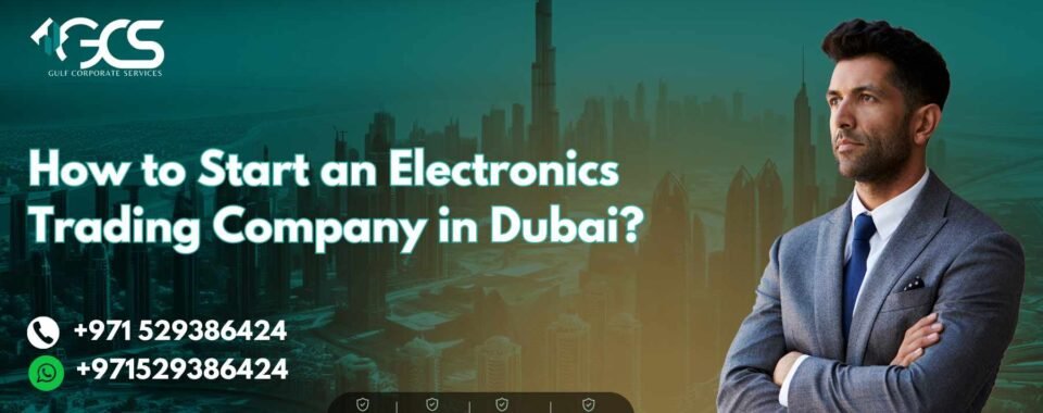 How to Start an Electronics Trading Company in Dubai?