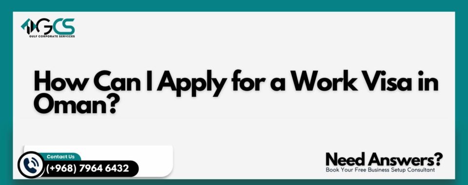 How Can I Apply for a Work Visa in Oman?