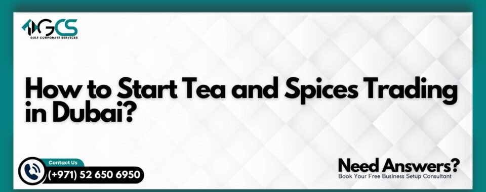 How to Start Tea and Spices Trading in Dubai?