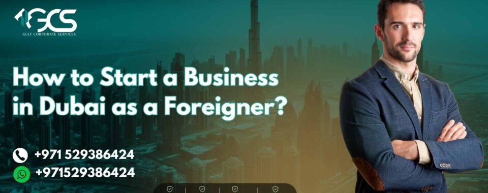 How to Start a Business in Dubai as a Foreigner?