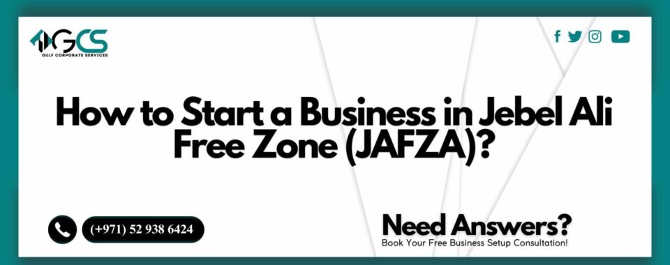 How to Start a Business in Jebel Ali Free Zone (JAFZA)?
