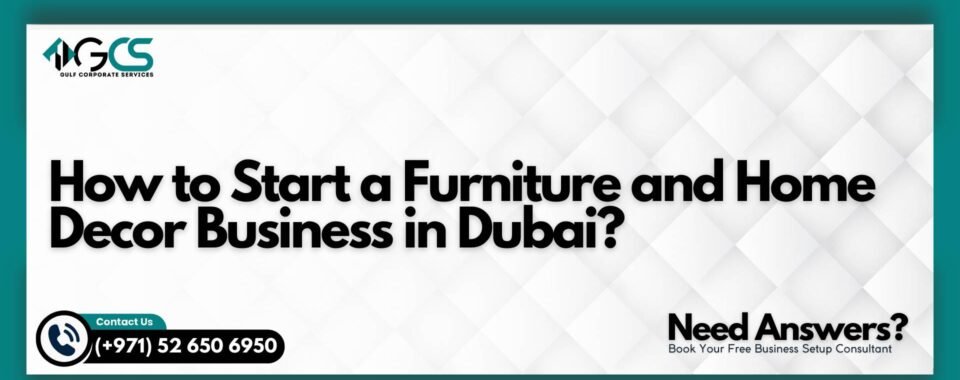 How to Start a Furniture and Home Decor Business in Dubai?