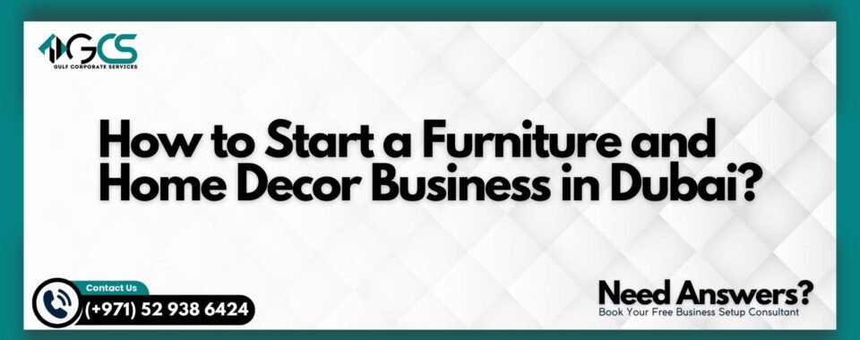 How to Start a Furniture and Home Decor Business in Dubai?