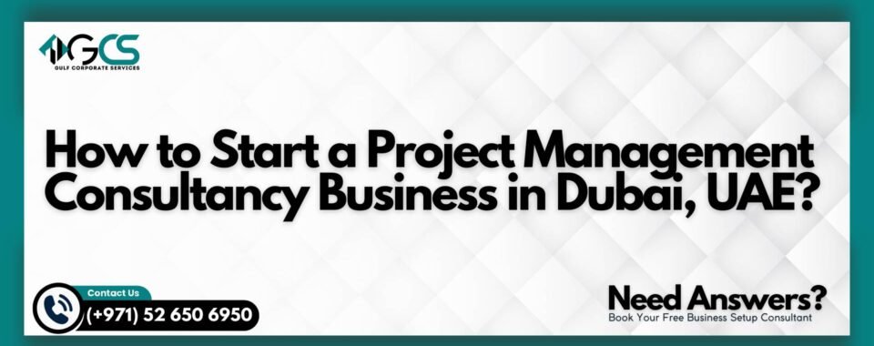 How to Start a Project Management Consultancy Business in Dubai, UAE?
