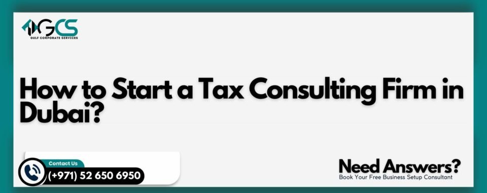 How to Start a Tax Consulting Firm in Dubai?