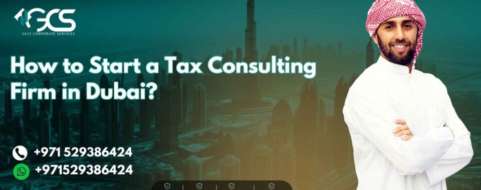 How to Start a Tax Consulting Firm in Dubai?