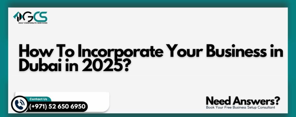 How To Incorporate Your Business in Dubai in 2025?
