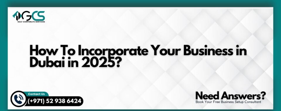 How To Incorporate Your Business in Dubai in 2025?