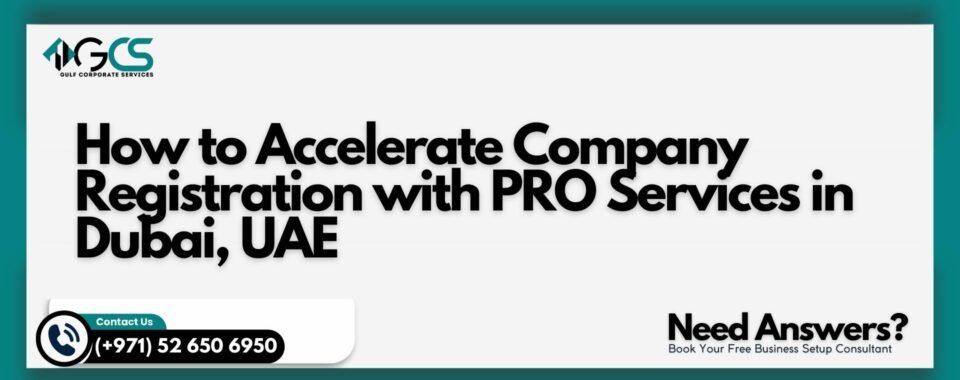 How to Accelerate Company Registration with PRO Services in Dubai, UAE