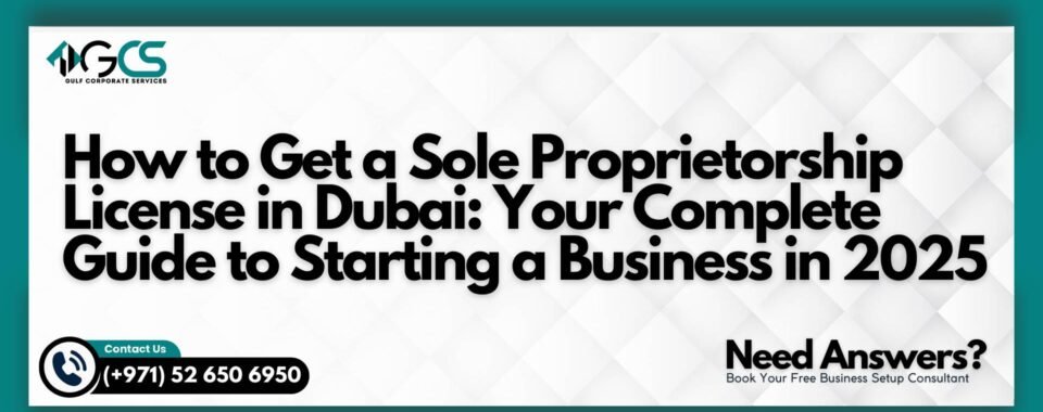 How to Get a Sole Proprietorship License in Dubai: Your Complete Guide to Starting a Business in 2025