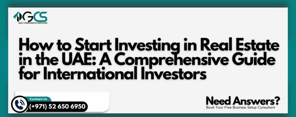 How to Start Investing in Real Estate in the UAE: A Comprehensive Guide for International Investors
