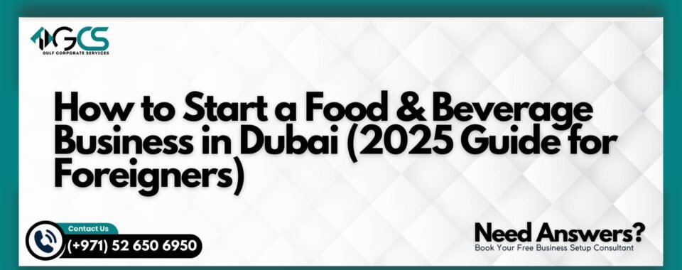 How to Start a Food & Beverage Business in Dubai (2025 Guide for Foreigners)