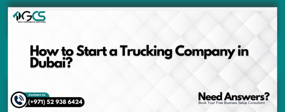 How to Start a Trucking Company in Dubai?