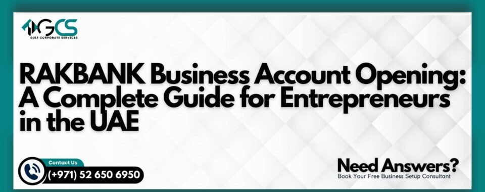 RAKBANK Business Account Opening: A Complete Guide for Entrepreneurs in the UAE