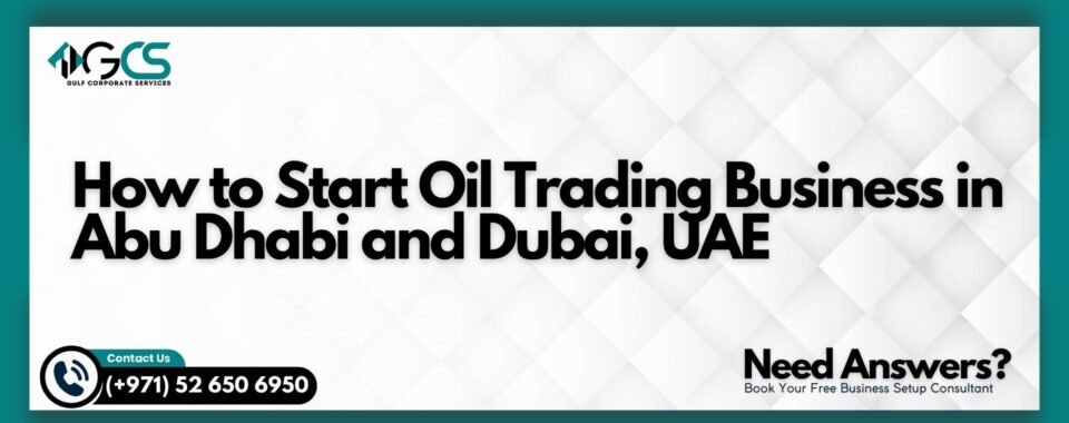 How to Start Oil Trading Business in Abu Dhabi and Dubai, UAE