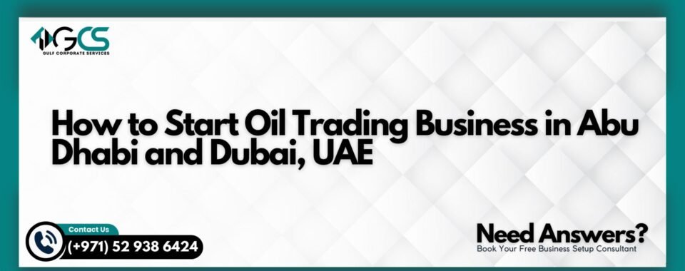 How to Start Oil Trading Business in Abu Dhabi and Dubai, UAE